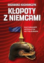 Kłopoty z Niemcami. Kulturkampf, Ostpolitik, Mitteleuropa - ebook mobi Kucharczyk Grzegorz
