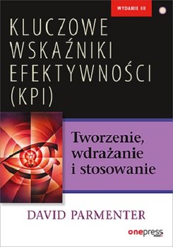 Kluczowe wskaźniki efektywności (KPI). Tworzenie, wdrażanie i stosowanie - Parmenter David