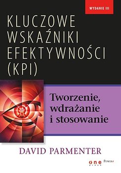 Kluczowe wskaźniki efektywności (KPI). Tworzenie, wdrażanie i stosowanie - Parmenter David