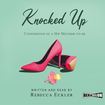 Knocked Up. Confessions of a Hip Mother-to-be - Eckler Rebecca