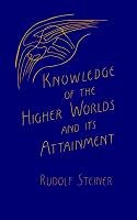 Knowledge of the Higher Worlds and Its Attainment: (cw 10) Rudolf Steiner