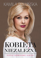 Kobieta niezależna. Poznaj tajniki kobiet sukcesu Rowińska Kamila