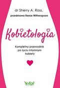 Kobietologia. Kompletny przewodnik po życiu intymnym kobiety - Ross Sherry A., Witherspoon Reese