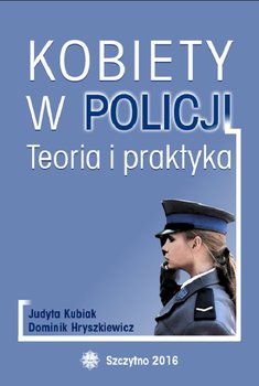 Kobiety w policji. Teoria i praktyka - Hryszkiewicz Dominik, Kubiak Judyta