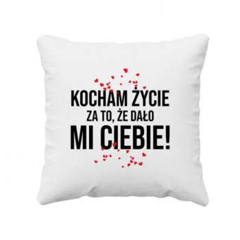 Kocham życie za to, że dało mi Ciebie! - poduszka na prezent - Koszulkowy