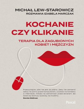 Kochanie czy klikanie. Terapia dla zagubionych kobiet i mężczyzn - Lew-Starowicz Michał, Marczak Izabela