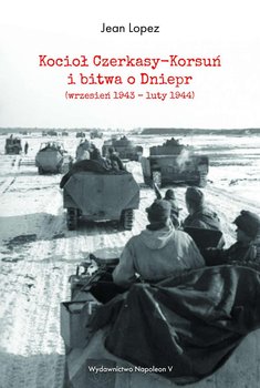 Kocioł Czerkasy-Korsuń i bitwa o Dniepr (wrzesień 1943 – luty 1944) - Lopez Jean