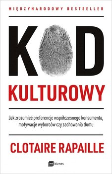 Kod kulturowy. Jak zrozumieć preferencje współczesnego konsumenta, motywacje wyborców czy zachowania tłumu - Rapaille Clotaire