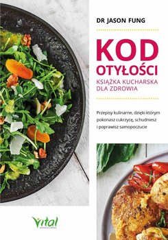 Kod otyłości – książka kucharska dla zdrowia. Przepisy kulinarne, dzięki którym pokonasz cukrzycę, schudniesz i poprawisz samopoczucie - Fung Jason