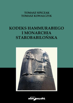 Kodeks Hammurabiego i monarchia starobabilońska - Sińczak Tomasz, Kowalczyk Tomasz