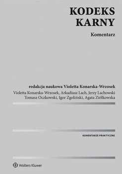 Kodeks karny. Komentarz - Konarska-Wrzosek Violetta, Lach Arkadiusz, Lachowski Jerzy, Oczkowski Tomasz, Zgoliński Igor, Ziółkowska Agata