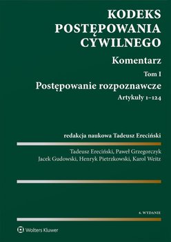 Kodeks postępowania cywilnego. Komentarz. Tom 1. Postępowanie rozpoznawcze (art. 1-124) - Ereciński Tadeusz, Grzegorczyk Paweł, Gudowski Jacek, Pietrzkowski Henryk, Weitz Karol