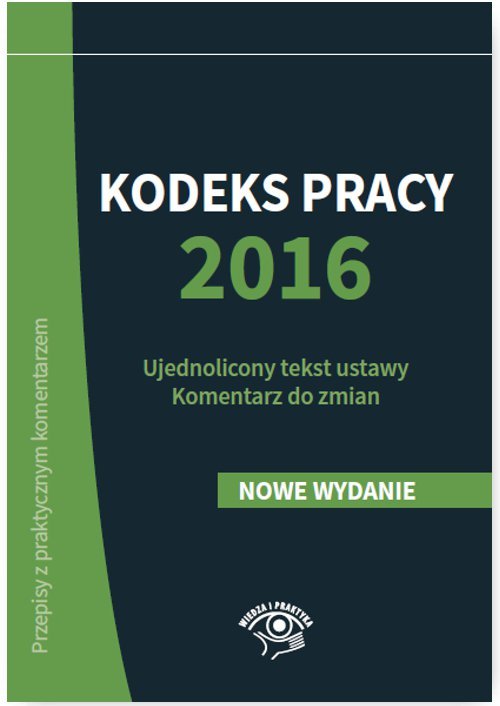 Kodeks Pracy 2016. Ujednolicony Tekst Ustawy. Komentarz Do Zmian ...