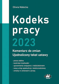 Kodeks pracy 2023 komentarz do zmian ujednolicony tekst ustawy - Małecka Oliwia