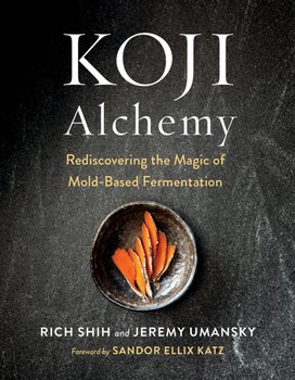 Koji Alchemy: Rediscovering the Magic of Mold-Based Fermentation - Opracowanie zbiorowe