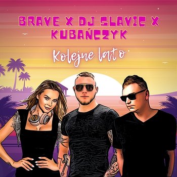 Kolejne lato - Brave, DJ Slavic, Kubańczyk