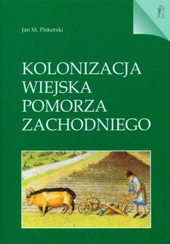 Kolonizacja wiejska Pomorza Zachodniego - Piskorski Jan M.