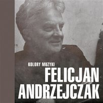 Kolory Muzyki - Felicjan Andrzejczak Felicjan Andrzejczak