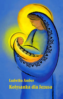 Kołysanka dla Jezusa. Liryka religijna Ludwika Amber