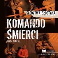 Komando Śmierci. Śledztwa Szostaka - audiobook Szostak Janusz