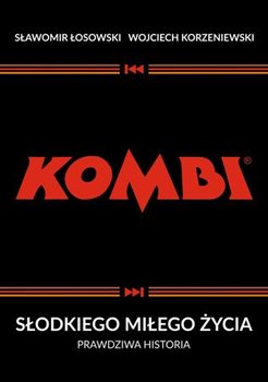 Kombi. Słodkiego miłego życia. Prawdziwa historia - Łosowski Sławomir, Korzeniewski Wojciech