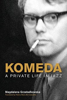 Komeda: A Private Life in Jazz - Magdalena Grzebalkowska