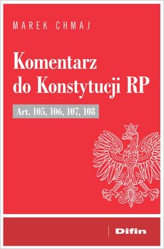Komentarz do Konstytucji RP Art. 105, 106, 107, 108 - Chmaj Marek
