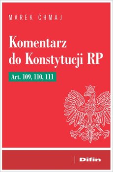 Komentarz do Konstytucji RP Art. 109, 110, 111 - Chmaj Marek