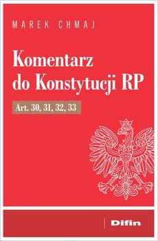 Komentarz do Konstytucji RP. Art. 30, 31, 32, 33 - Chmaj Marek