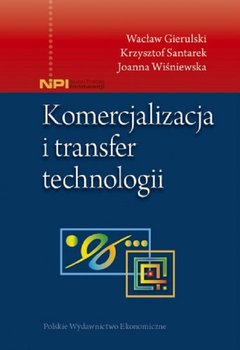 Komercjalizacja i transfer technologii - Gierulski Wacław, Santarek Krzysztof, Wiśniewska Joanna