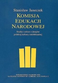 Komisja Edukacji Narodowej. Studia i szkice z dziejów polskiej kultury intelektualnej - Janeczek Stanisław