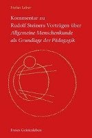 Kommentar zu Rudolf Steiners Vorträgen über Allgemeine Menschenkunde als Grundlage der Pädagogik - Leber Stefan