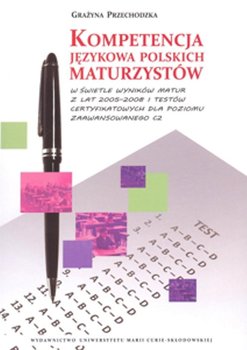 Kompetencja językowa polskich maturzystów w świetle wyników matur z lat 2005-2008 i testów certyfikowanych - Przechodzka Grażyna