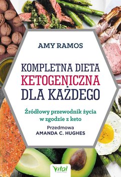 Kompletna dieta ketogeniczna dla każdego. Źródłowy poradnik życia w zgodzie z keto - Ramos Amy