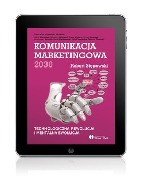 Komunikacja marketingowa 2030. Technologiczna rewolucja i mentalna ewolucja - Stępowski Robert