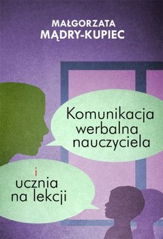 Komunikacja werbalna nauczyciela i ucznia na lekcji - Mądry-Kupiec Małgorzata