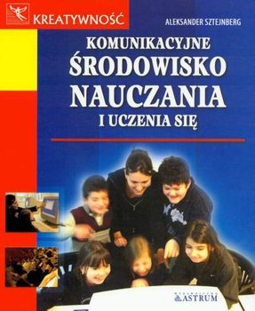 Komunikacyjne Środowisko Nauczania i Uczenia się - Sztejnberg Aleksander