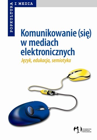 Komunikowanie (się) w Mediach Elektronicznych - Język, Semiotyka, Edukacja