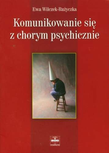 Komunikowanie się z Chorym Psychicznie - Wilczek-Rużyczka Ewa | Książka