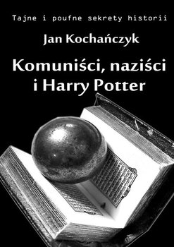 Komuniści, naziści i Harry Potter - Kochańczyk Jan