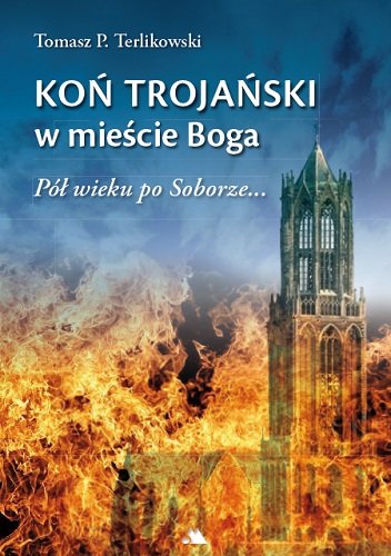 Koń trojański w mieście boga. Pół wieku po Soborze - Terlikowski Tomasz