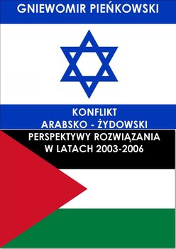 Konflikt arabsko - żydowski. Perspektywy rozwiązania w latach 2003-2006 - Pieńkowski Gniewomir