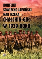 Konflikt sowiecko-japoński nad rzeką Chałchin-Goł w 1939 roku. Meldunek-Sprawozdanie komkora Gieorgija Konstantinowicza Żukowa Grzelak Czesław