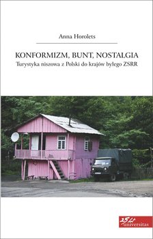 Konformizm, bunt, nostalgia. Turystyka niszowa z Polski do krajów byłego ZSRR - Horolets Anna