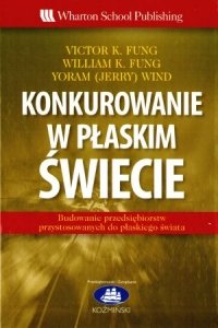 Konkurowanie w Płaskim Świecie - Fung Victor K., Fung William K., Wind Yoram