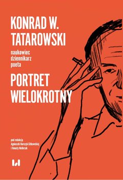 Konrad W. Tatarowski – naukowiec, dziennikarz, poeta. Portret wielokrotny - Nolbrzak Renata, Barczyk-Sitkowska Agnieszka