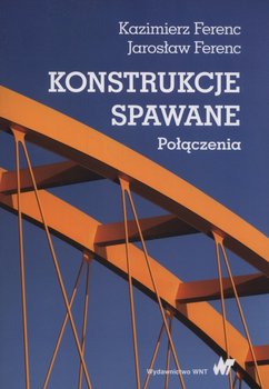 Konstrukcje spawane. Połączenia - Ferenc Kazimierz, Ferenc Jarosław