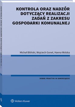 Kontrola oraz nadzór dotyczący realizacji zadań z zakresu gospodarki komunalnej - Wolska Hanna, Gonet Wojciech, Biliński Michał