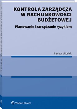 Kontrola zarządcza w rachunkowości budżetowej. Planowanie i zarządzanie ryzykiem - Rosiek Ireneusz