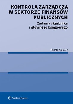 Kontrola zarządcza w sektorze finansów publicznych. Zadania skarbnika i głównego księgowego - Niemiec Renata